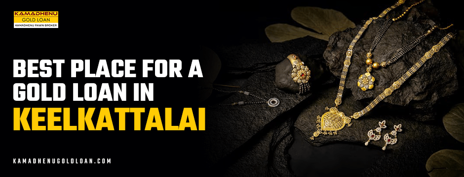 Best Place For A Gold Loan in Keelkattalai
