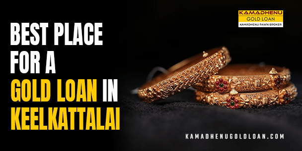 Gold Loan Process Guide: Quick Cash in Keelkattalai